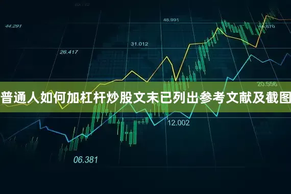 普通人如何加杠杆炒股文末已列出参考文献及截图