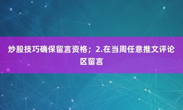 炒股技巧确保留言资格；2.在当周任意推文评论区留言
