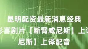 昆明配资最新消息经典老电影喜剧片【断臂威尼斯】上译配音