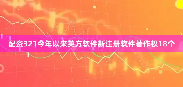 配资321今年以来英方软件新注册软件著作权18个