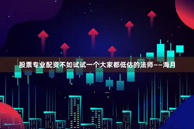 股票专业配资不如试试一个大家都低估的法师——海月