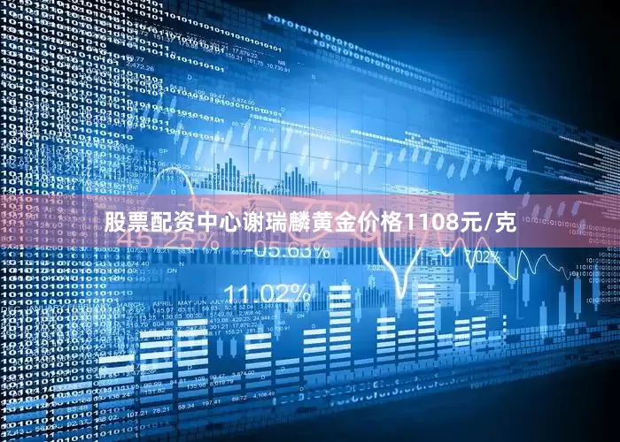 股票配资中心谢瑞麟黄金价格1108元/克