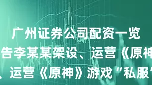 广州证券公司配资一览表最新被告李某某架设、运营《原神》游戏“私服”